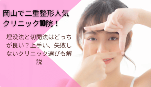 岡山で二重整形人気クリニック10院！埋没法と切開法はどっちが良い？上手い、失敗しないクリニック選びも解説
